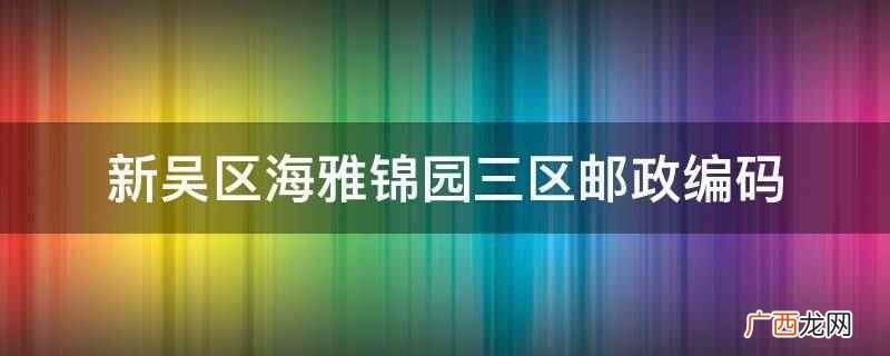新吴区海雅锦园二区地址 新吴区海雅锦园