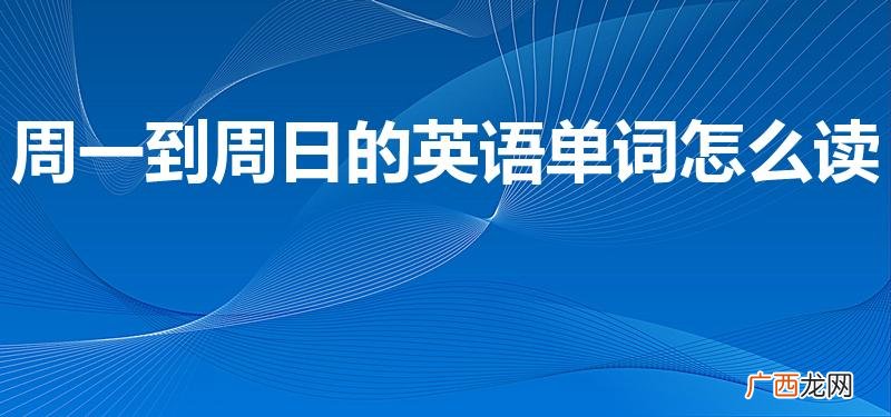 英语星期单词 周一到周日的英语单词怎么读