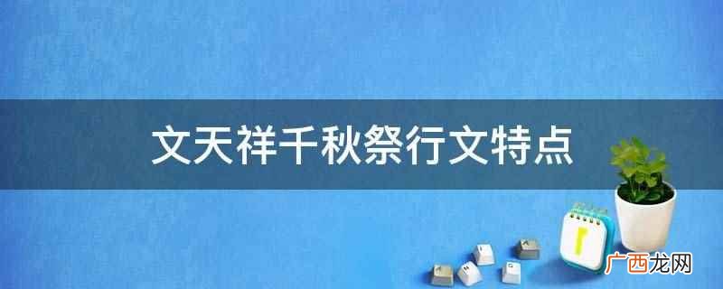 文天祥千秋祭行文第一部分的特点 文天祥千秋祭行文特点