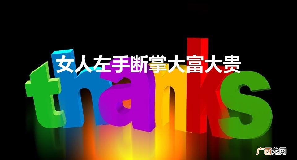 女人左手断掌大富大贵（女人右手断掌是福还是祸)
