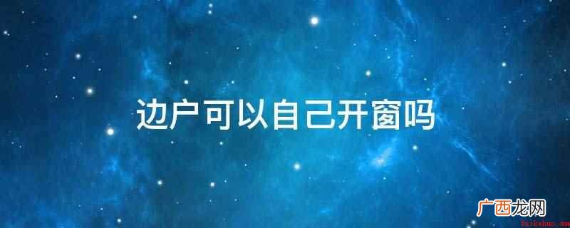边户不可以自己开窗吗 边户可以自己开窗吗