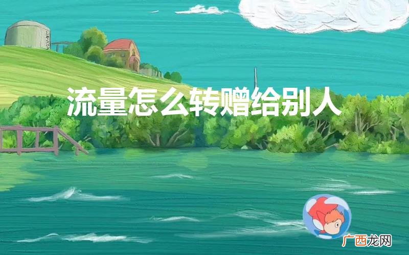 怎么把流量转赠给别人 流量怎么转赠给别人