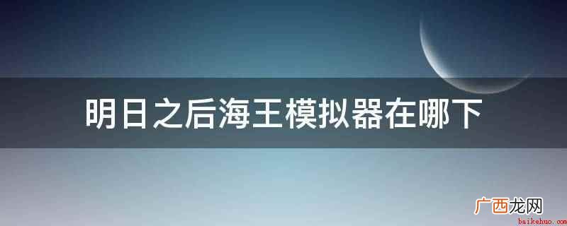 明日之后海王模拟器下载 明日之后海王模拟器在哪下