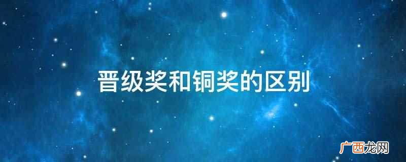 铜奖和优胜奖的区别和含义 授奖与受奖区别