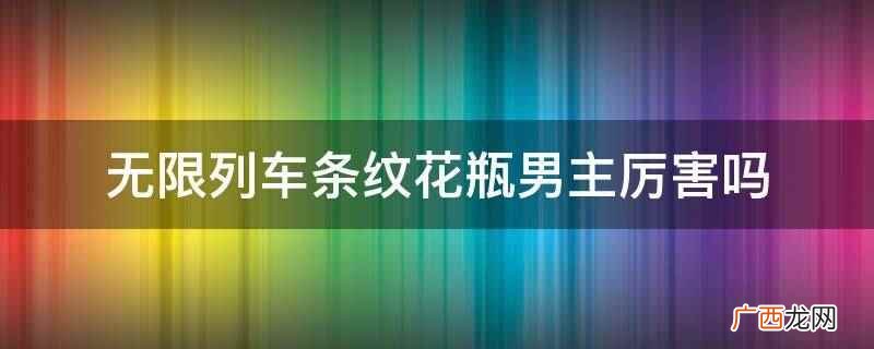 无限列车条纹花瓶 无限列车条纹花瓶男主是谁