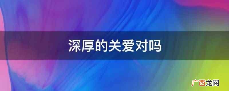 关爱是一场春雨,给人心田的滋润 深厚的关爱对吗