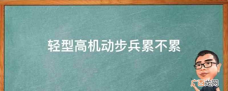 轻型高机动步兵累,主要是体力的消耗 轻型高机动步兵累不累