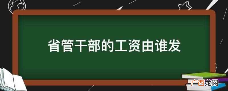 省管干部的工资由省财政厅发 省管干部的工资由谁发