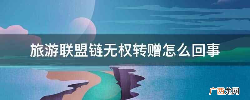 旅游联盟链无权转赠是因为亲密度不足 旅游联盟链无权转赠怎么回事