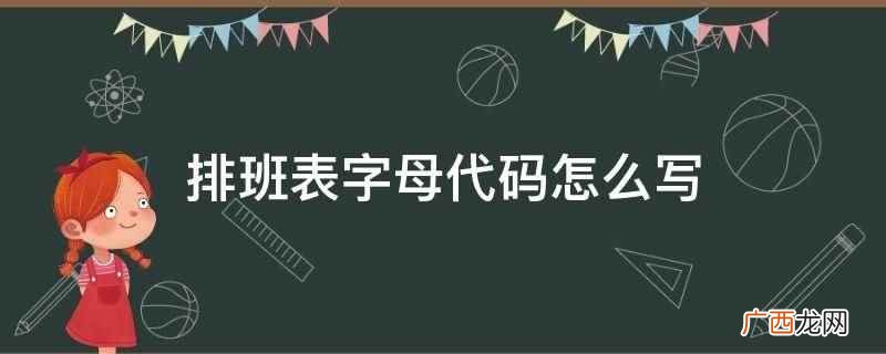 排班表字母代码可以写:N日班、A早班、B晚班、O休息 排班表字母代码怎么写