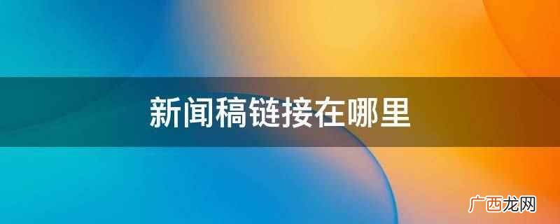 新闻稿链接在网站主页和频道页上 新闻稿链接在哪里