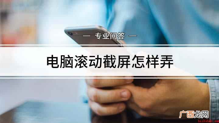QQ电脑滚动截屏怎么弄 电脑滚动截屏怎样弄