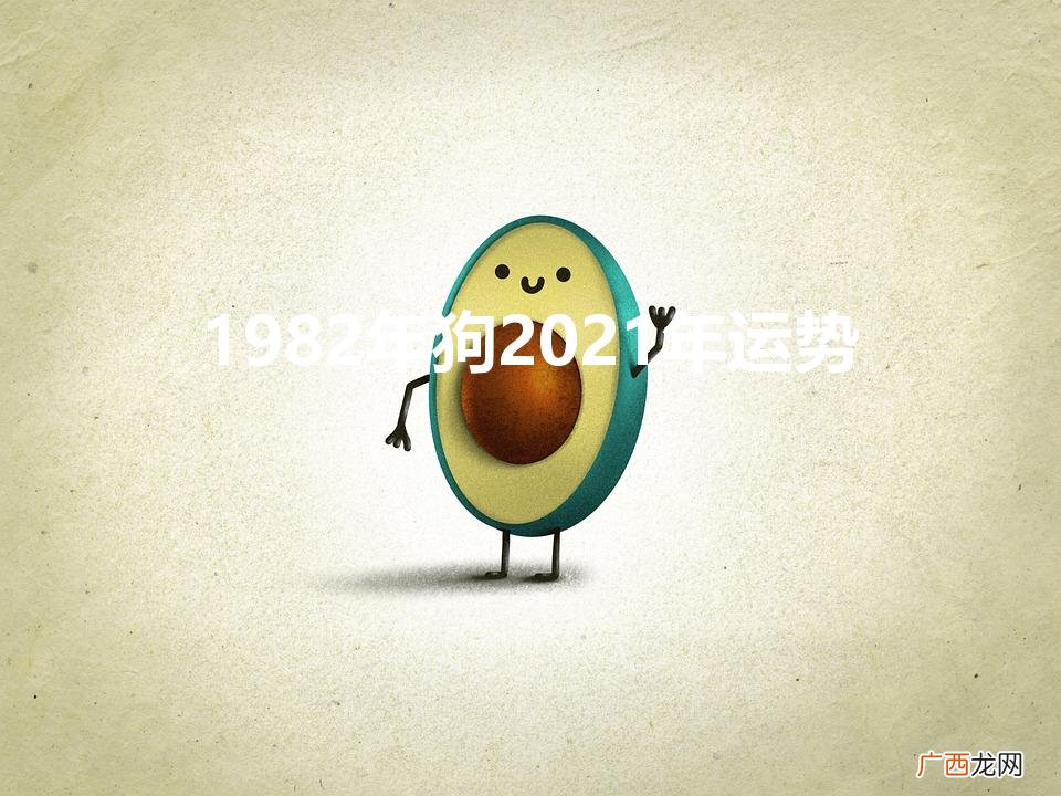 1982年狗2021年运势（1982年狗2021年运势详解)