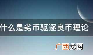 什么是劣币驱逐良币理论 啥是劣币驱逐良币理论