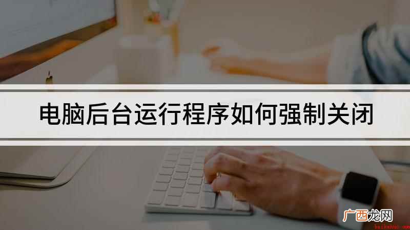 演示机型:电脑如何强制关闭程序 电脑后台运行程序如何强制关闭