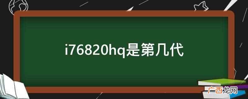 i76820hq是第六代 i76820hq是第几代