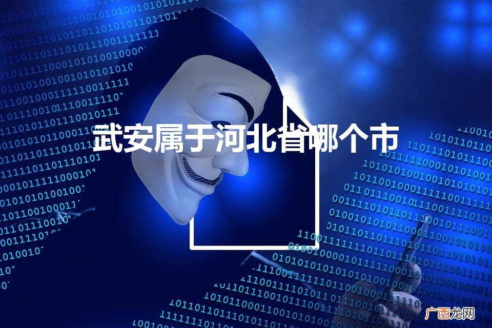 武安属于河北省哪个市（武安属于哪个省?)