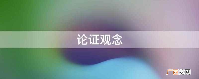 论证是用一个或几个已知为真的判断,确定另一判断的真实性或虚假 论证观念