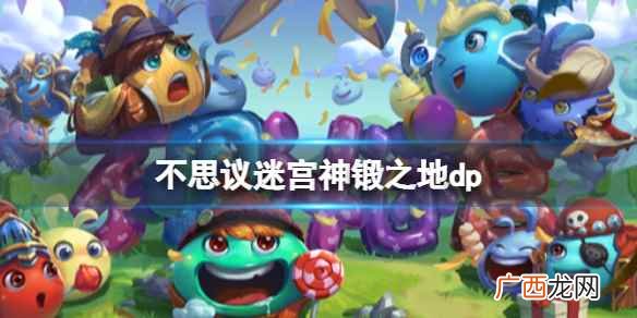 不思议迷宫神锻之地dp 不思议迷宫五周年神锻之地dp攻略