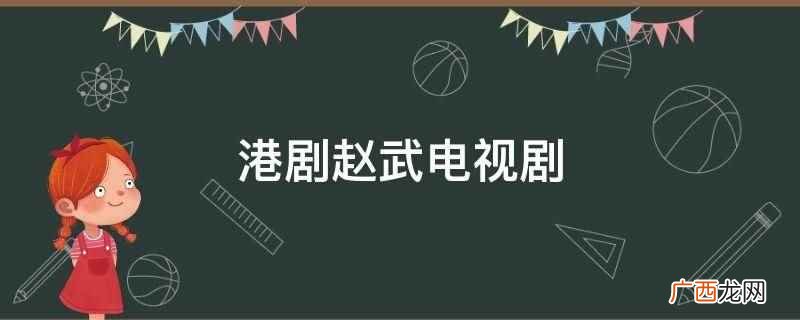 港剧赵武电视剧是《孝感动天》 港剧赵武电视剧