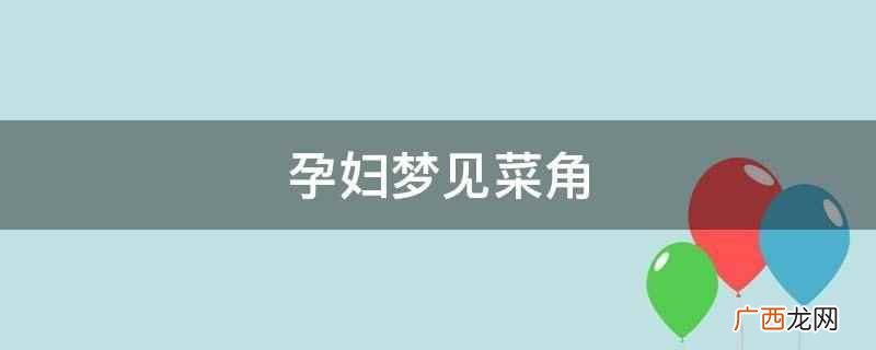 中国著名临床心理学家郝滨:孕妇梦见菜角,是吉兆 孕妇梦见菜角
