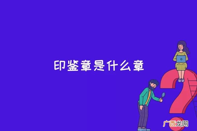 印鉴章是公司在银行开户时所盖的备留印鉴 印鉴章是什么章