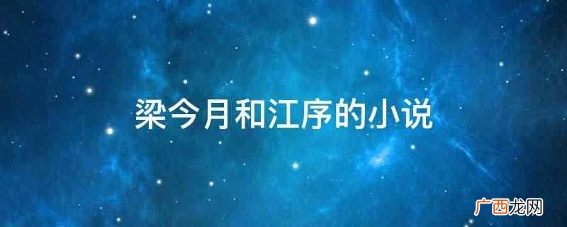 梁今月和江序的小说是你是否会想起 梁今月和江序的小说