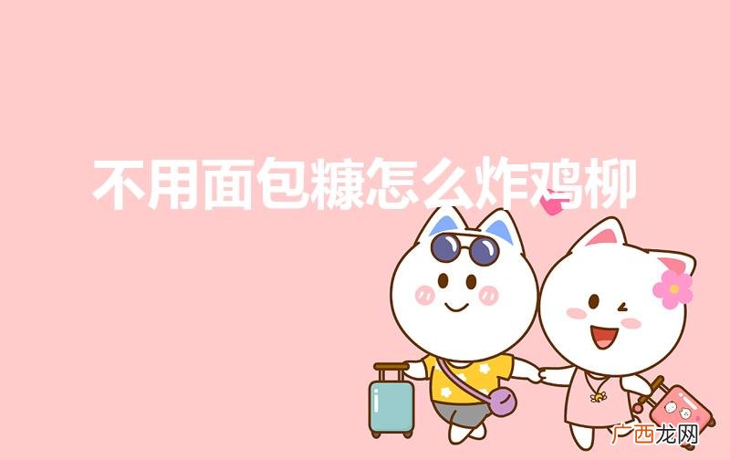 不用面包糠炸鸡柳怎么炸 不用面包糠怎么炸鸡柳