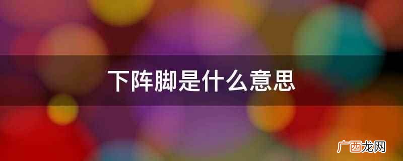 《三国演义》第三九回:惇令于禁、李典押住阵脚,亲自出马阵前 下阵脚是什么意思