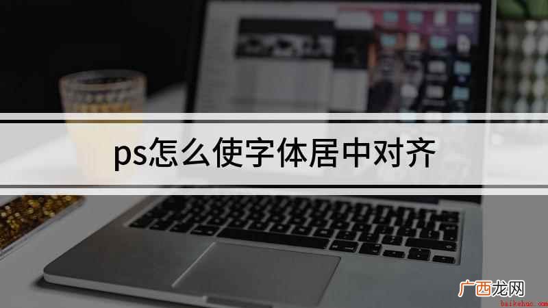 戴尔 ps怎么使字体居中对齐