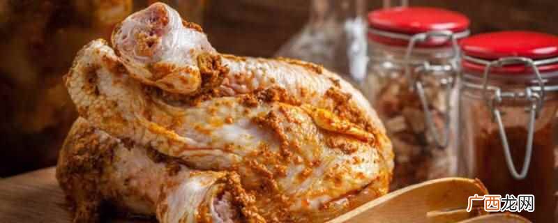 腌鸡腿可以腌48小时吗 腌鸡腿最正宗的腌料做法