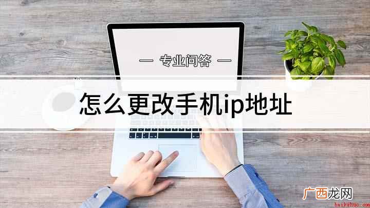 手机改ip地址怎么操作 怎么更改手机ip地址