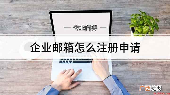 如何申请企业邮箱 企业邮箱怎么注册申请