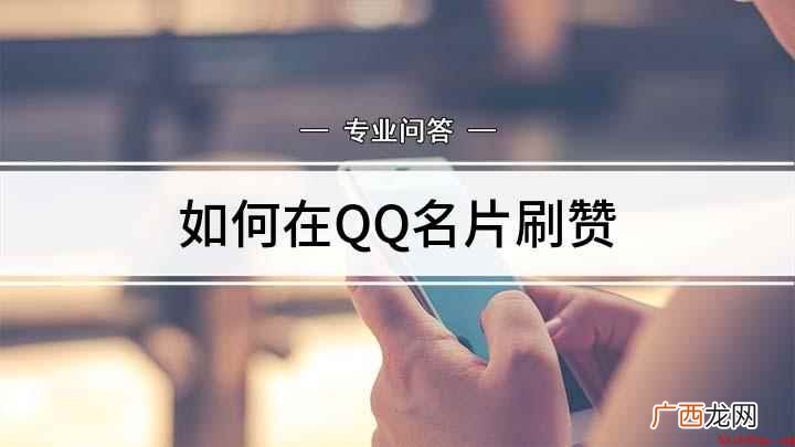 QQ号里有个性名片,别人为你点赞数量多的话,证明自己的人气比 如何在QQ名片刷赞
