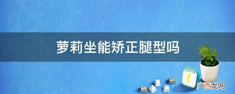 萝莉坐不能矫正腿型 萝莉坐能矫正腿型吗