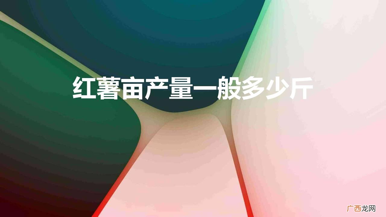 红薯亩产量一般多少斤一年连续种植 红薯亩产量一般多少斤