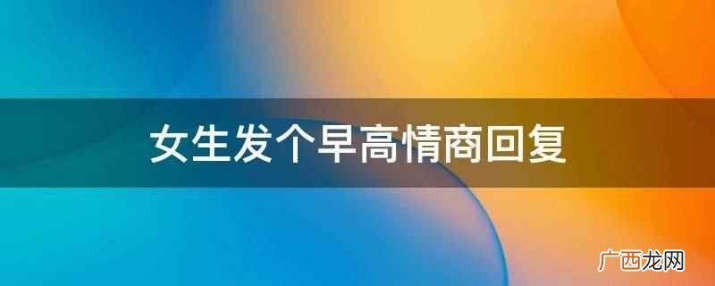 有你的一天又开始了:这句话,既表现了你很期待和她在一起 女生发个早高情商回复