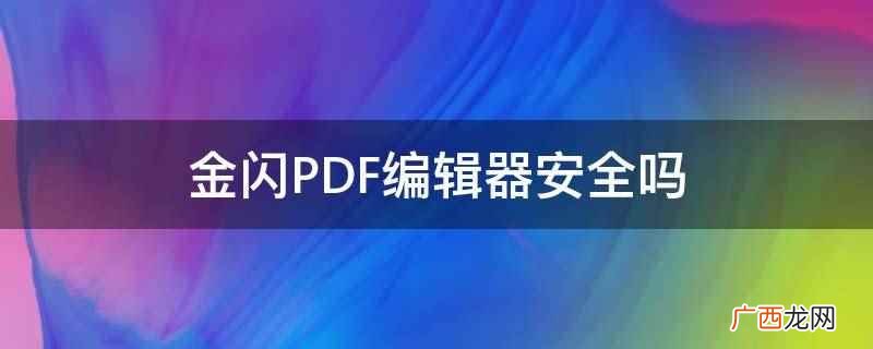 金闪PDF编辑器怎么样 金闪PDF编辑器安全吗
