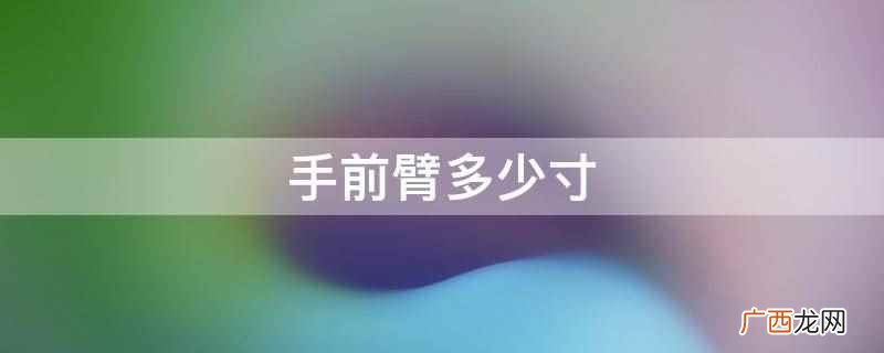 手前臂的尺寸没有标准,每个人的手臂长度差异都很大 手前臂多少寸