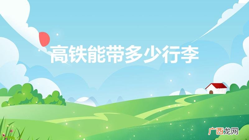 乘坐高铁规定最多能带多少行李 高铁能带多少行李