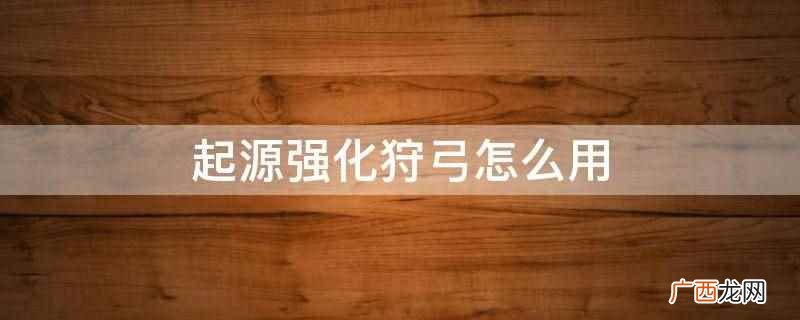 起源强化狩弓需要输入口诀 起源强化狩弓怎么用