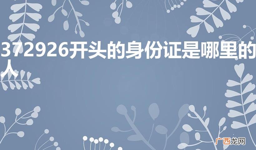 372926开头的身份证是哪里的人