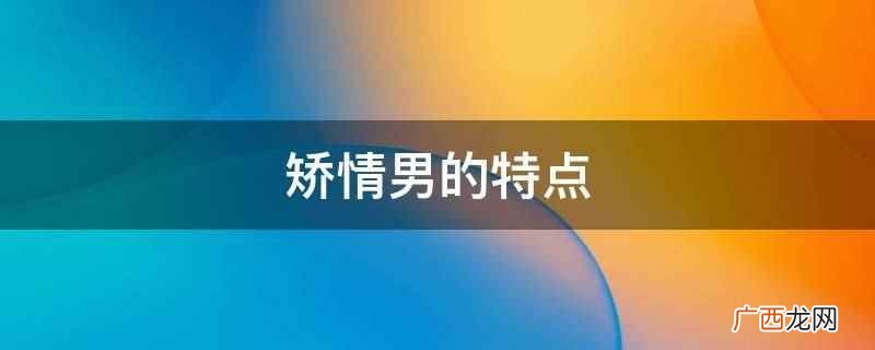 男生情绪不稳定容易玻璃心 矫情男的特点