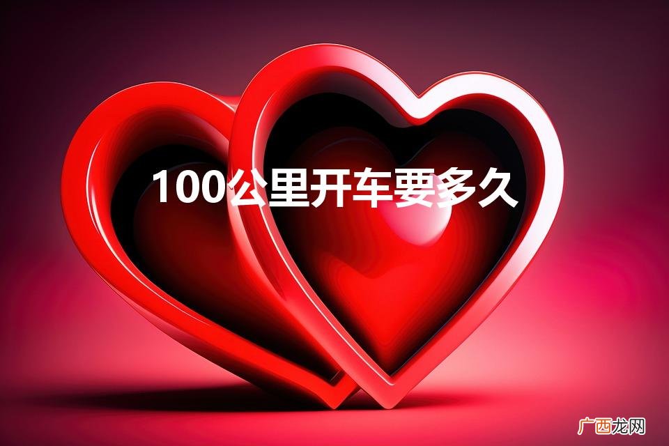 100公里开车要多久高速路 100公里开车要多久