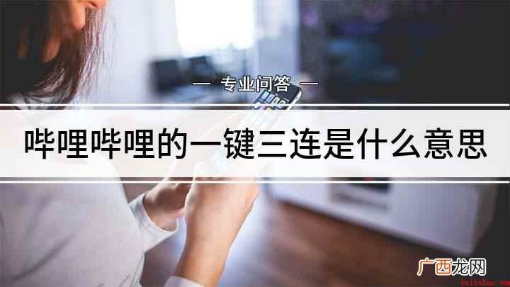 一键三连是什么意思 支持up主的方式 哔哩哔哩的一键三连是什么意思