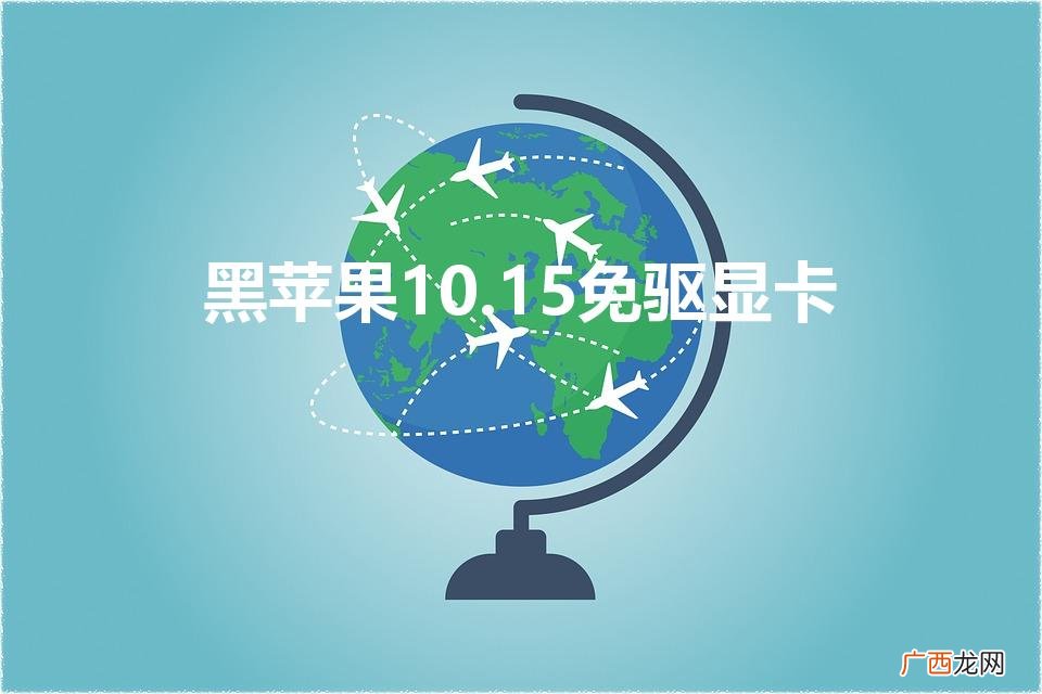 黑苹果10.15免驱显卡（黑苹果10.12.6免驱显卡)