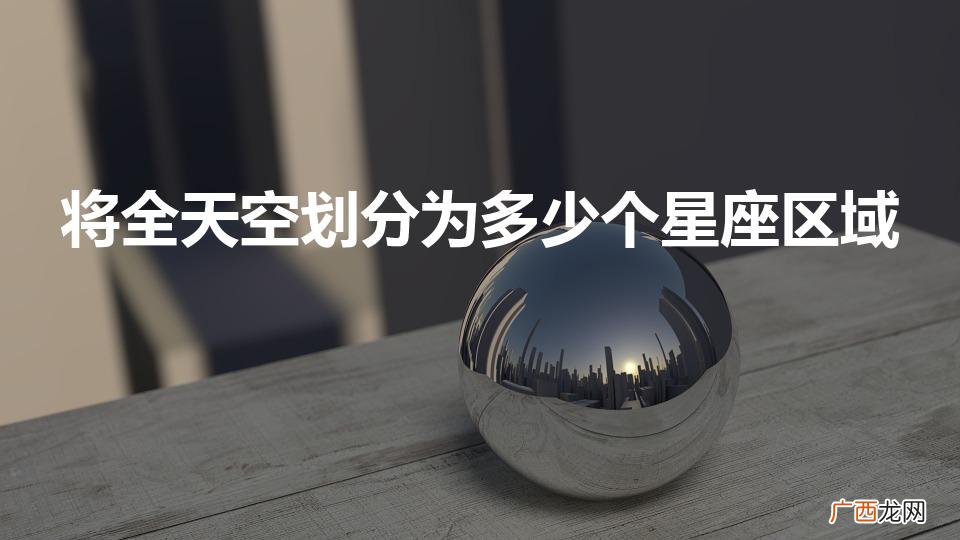 天空划分为多少个星座区域 将全天空划分为多少个星座区域