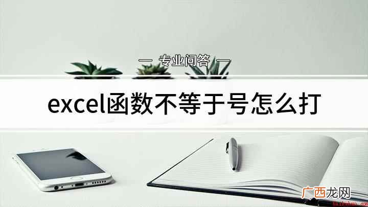 excel文档不等号怎么办 excel函数不等于号怎么打