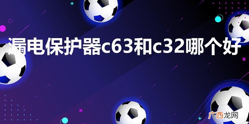 漏电保护器c63和c32哪个好