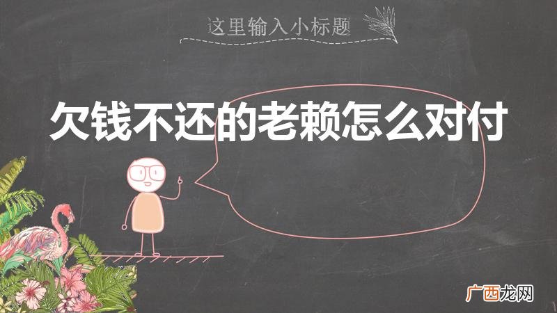 老赖欠钱不还怎么办最有效的方法 欠钱不还的老赖怎么对付